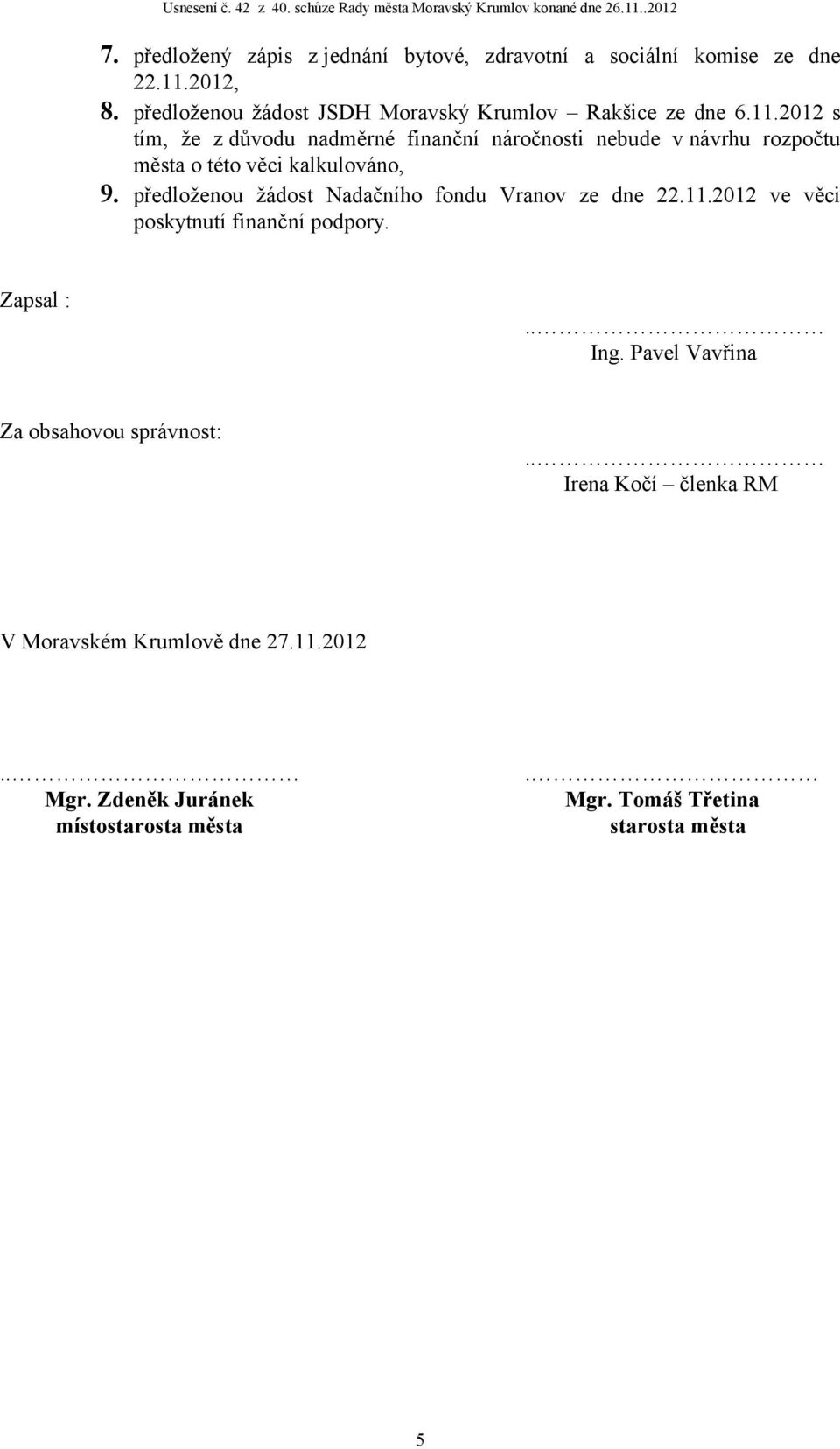 2012 s tím, že z důvodu nadměrné finanční náročnosti nebude v návrhu rozpočtu města o této věci kalkulováno, 9.