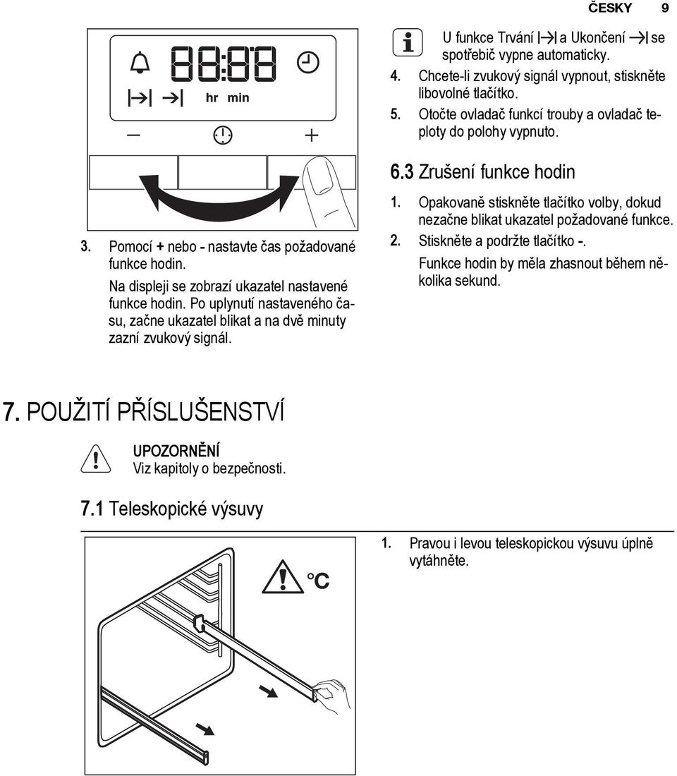 Chcete-li zvukový signál vypnout, stiskněte libovolné tlačítko. 5. Otočte ovladač funkcí trouby a ovladač teploty do polohy vypnuto. 6.3 Zrušení funkce hodin 1.