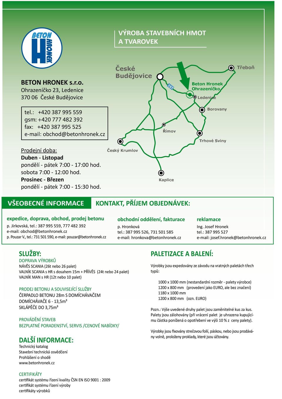 sobota 7:00-12:00 hod. Prosinec - Březen pondělí - pátek 7:00-15:30 hod. Český Krumlov Kaplice VŠEOBECNÉ INFORMACE KONTAKT, PŘÍJEM OBJEDNÁVEK: expedice, doprava, obchod, prodej betonu p.