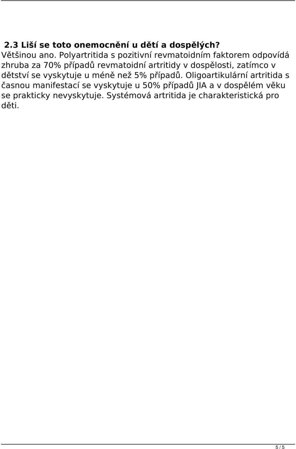 dospělosti, zatímco v dětství se vyskytuje u méně než 5% případů.