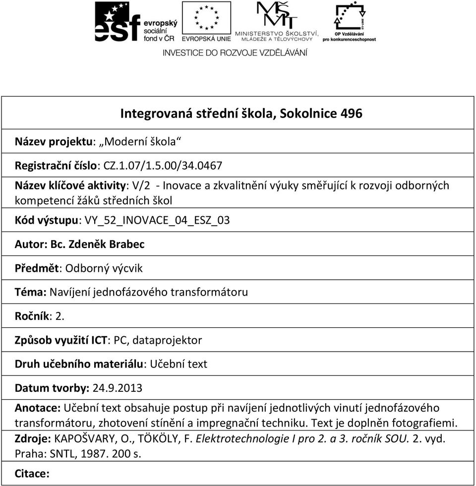 Zdeněk Brabec Předmět: Odborný výcvik Téma: Navíjení jednofázového transformátoru Ročník: 2. Způsob využití ICT: PC, dataprojektor Druh učebního materiálu: Učební text Datum tvorby: 24.9.