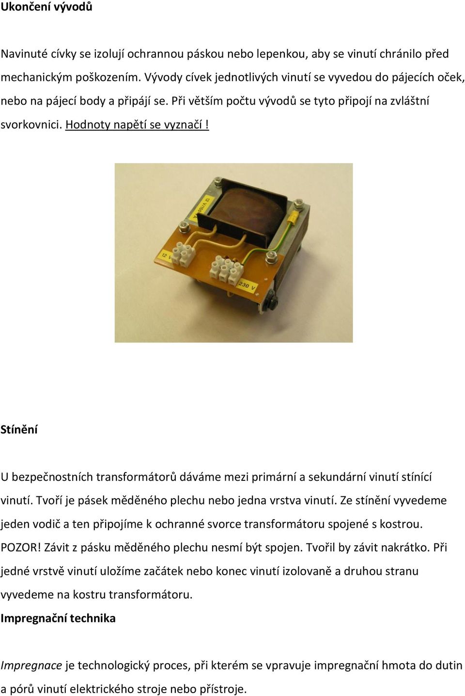 Stínění U bezpečnostních transformátorů dáváme mezi primární a sekundární vinutí stínící vinutí. Tvoří je pásek měděného plechu nebo jedna vrstva vinutí.