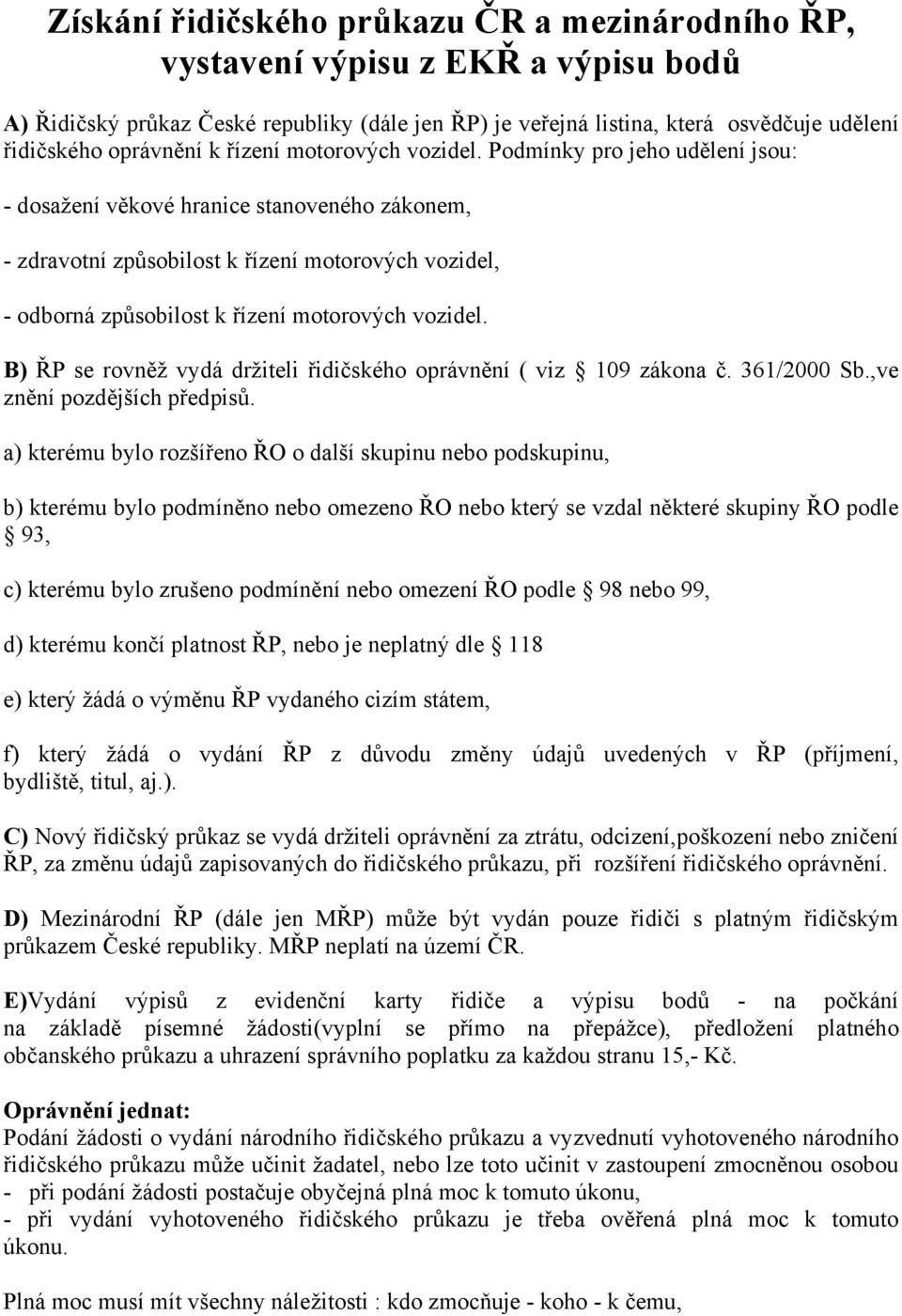 Podmínky pro jeho udělení jsou: - dosažení věkové hranice stanoveného zákonem, - zdravotní způsobilost k řízení motorových vozidel, - odborná způsobilost k řízení motorových vozidel.