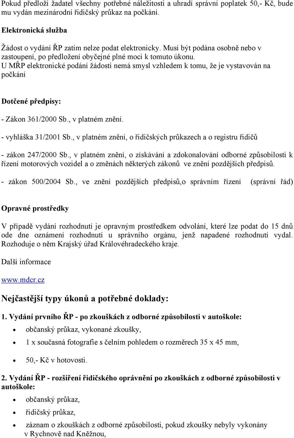 U MŘP elektronické podání žádosti nemá smysl vzhledem k tomu, že je vystavován na počkání Dotčené předpisy: - Zákon 361/2000 Sb., v platném znění. - vyhláška 31/2001 Sb.