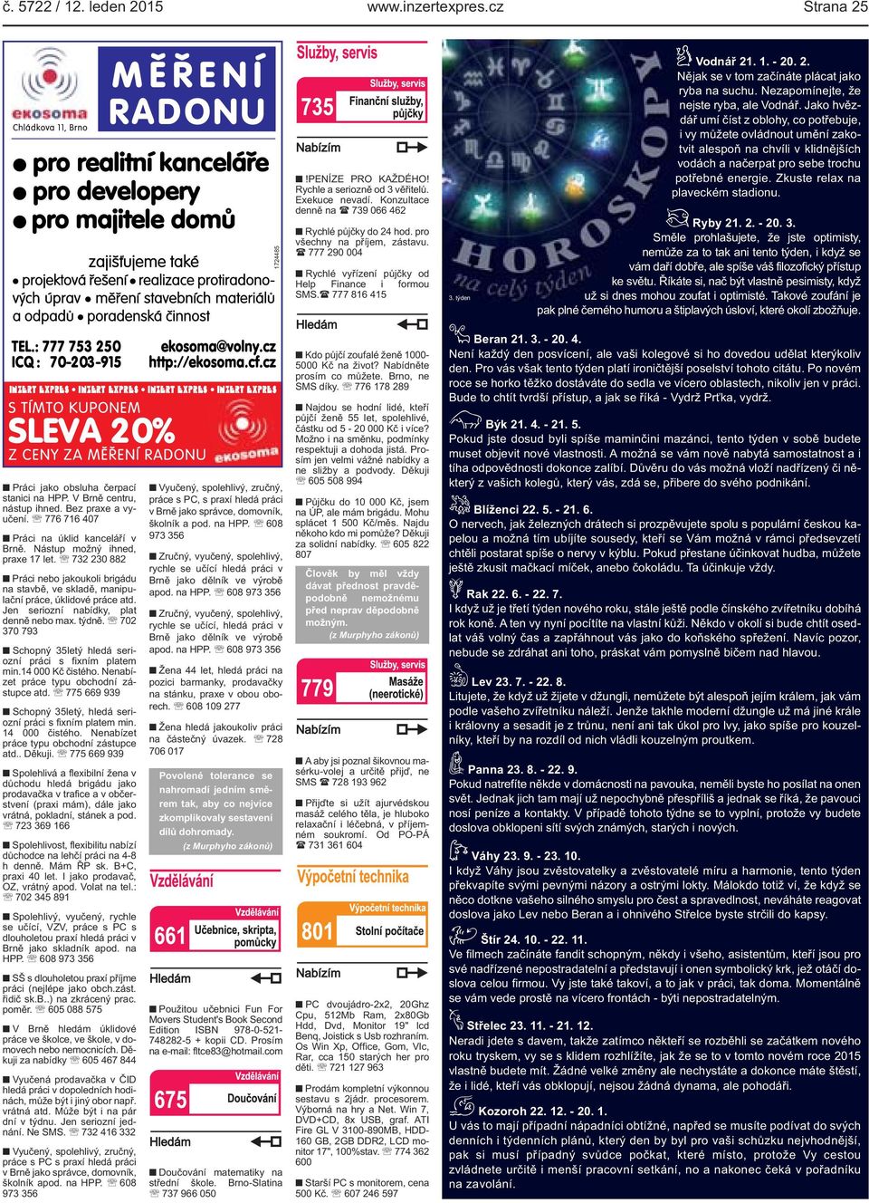 SMS( 777 816 415 3 týden f Vodnář 21 1-20 2 Nějak se v tom začínáte plácat jako ryba na suchu Nezapomínejte, že nejste ryba, ale Vodnář Jako hvězdář umí číst z oblohy, co potřebuje, i vy můžete