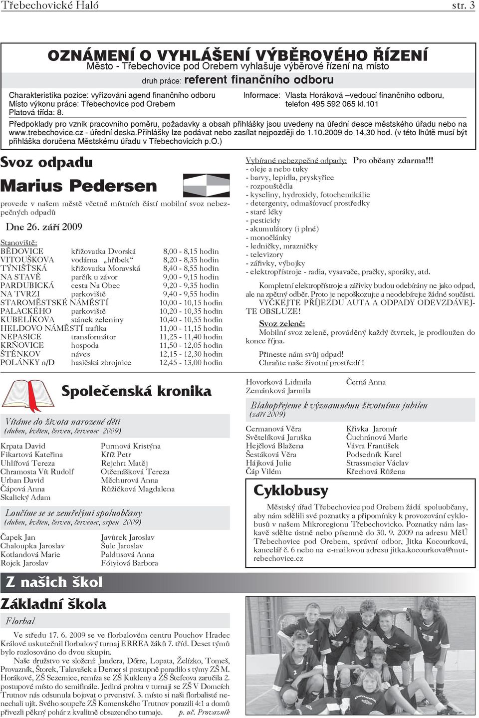 odboru Informace: Vlasta Horáková vedoucí finančního odboru, Místo výkonu práce: Třebechovice pod Orebem telefon 495 592 065 kl.101 Platová třída: 8.