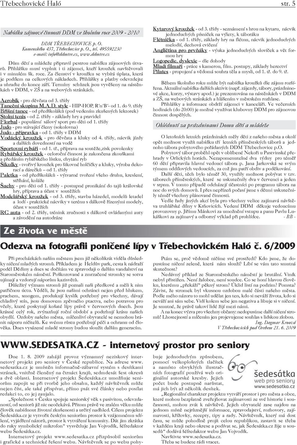 Za členství v kroužku se vybírá úplata, která je podílem na celkových nákladech. Přihlášky a platby odevzdejte a uhraďte do konce září.
