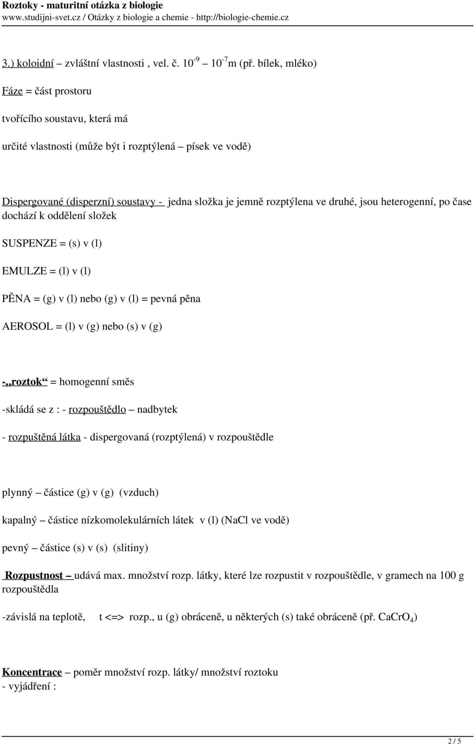 jsou heterogenní, po čase dochází k oddělení složek SUSPENZE = (s) v (l) EMULZE = (l) v (l) PĚNA = (g) v (l) nebo (g) v (l) = pevná pěna AEROSOL = (l) v (g) nebo (s) v (g) - roztok = homogenní směs