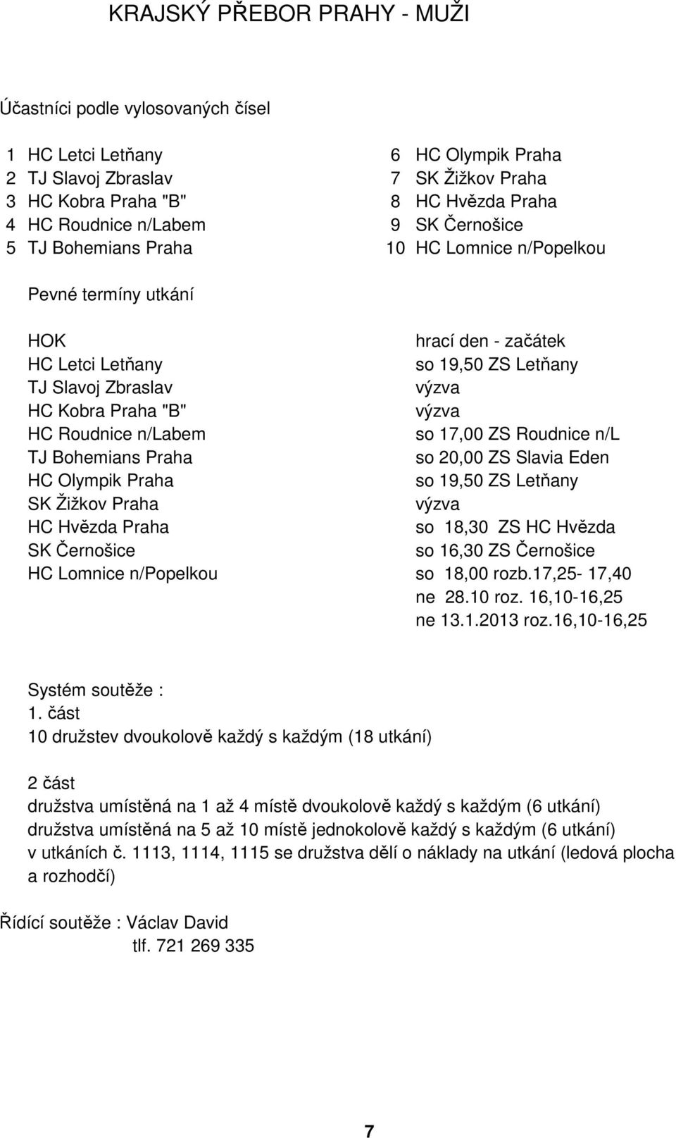 výzva HC Roudnice n/labem so 17,00 ZS Roudnice n/l TJ Bohemians Praha so 20,00 ZS Slavia Eden HC Olympik Praha so 19,50 ZS Letňany SK Žižkov Praha výzva HC Hvězda Praha so 18,30 ZS HC Hvězda SK