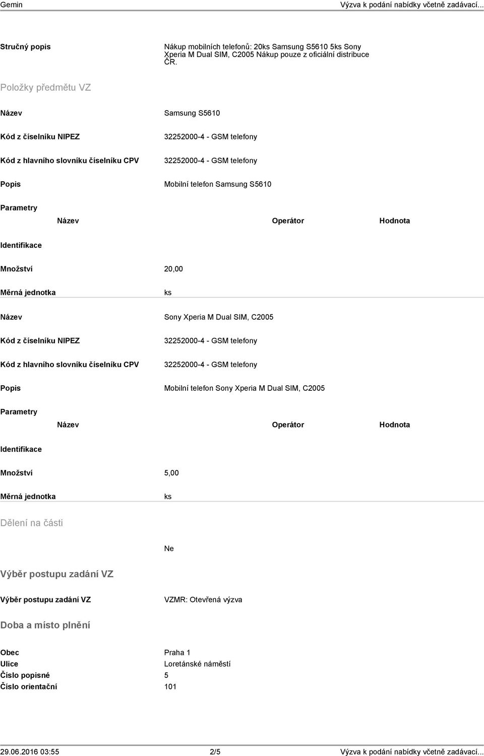 jednotka ks Sony Xperia M Dual SIM, C2005 Kód z číselníku NIPEZ Kód z hlavního slovníku číselníku CPV Mobilní telefon Sony Xperia M Dual SIM, C2005 Parametry Operátor Hodnota