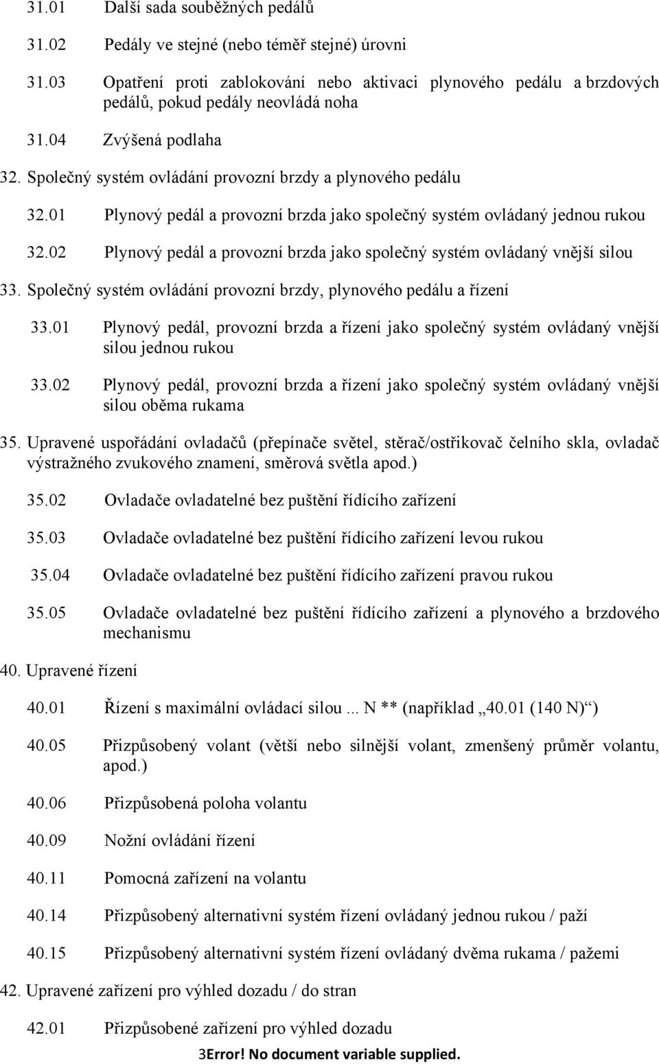 02 Plynový pedál a provozní brzda jako společný systém ovládaný vnější silou 33. Společný systém ovládání provozní brzdy, plynového pedálu a řízení 33.