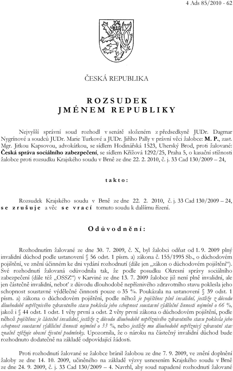 Jitkou Kapsovou, advokátkou, se sídlem Hodinářská 1523, Uherský Brod, proti žalované: Česká správa sociálního zabezpečení, se sídlem Křížová 1292/25, Praha 5, o kasační stížnosti žalobce proti