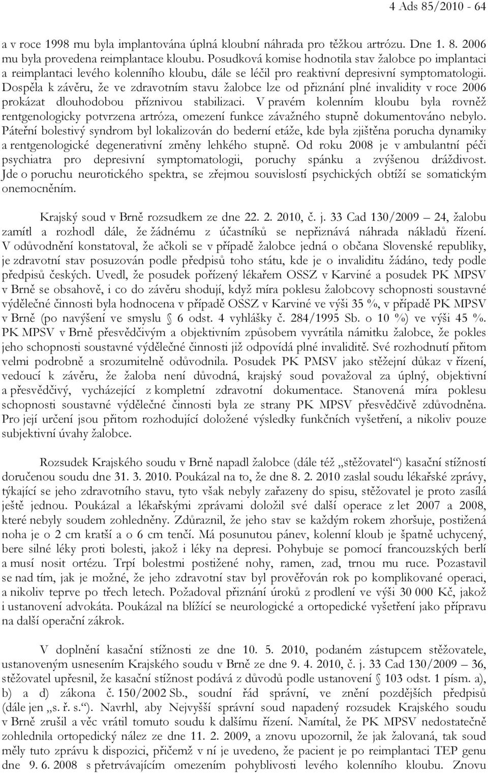 Dospěla k závěru, že ve zdravotním stavu žalobce lze od přiznání plné invalidity v roce 2006 prokázat dlouhodobou příznivou stabilizaci.