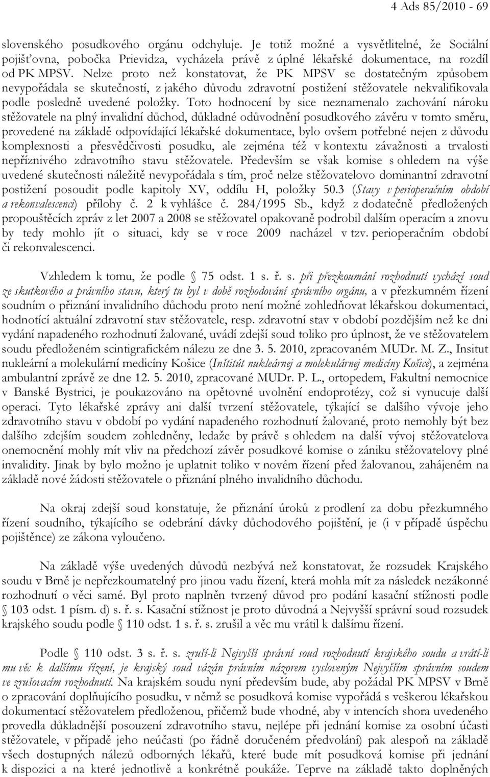 Nelze proto než konstatovat, že PK MPSV se dostatečným způsobem nevypořádala se skutečností, z jakého důvodu zdravotní postižení stěžovatele nekvalifikovala podle posledně uvedené položky.