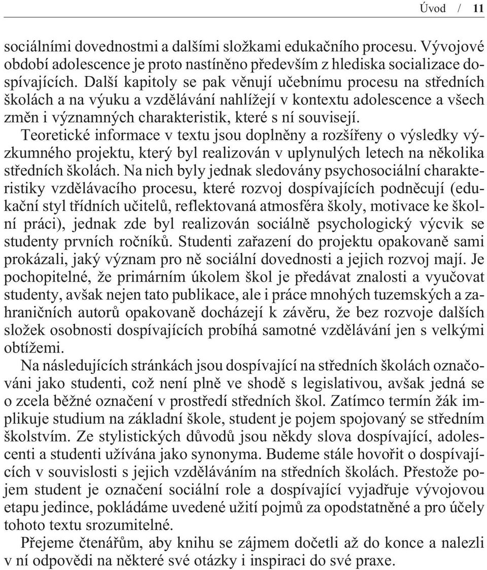 Teoretické informace v textu jsou doplnìny a rozšíøeny o výsledky výzkumného projektu, který byl realizován v uplynulých letech na nìkolika støedních školách.