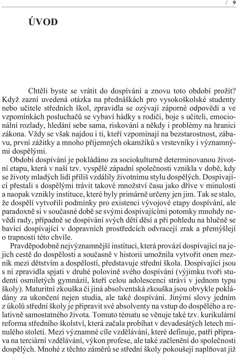 uèiteli, emocionální rozlady, hledání sebe sama, riskování a nìkdy i problémy na hranici zákona.