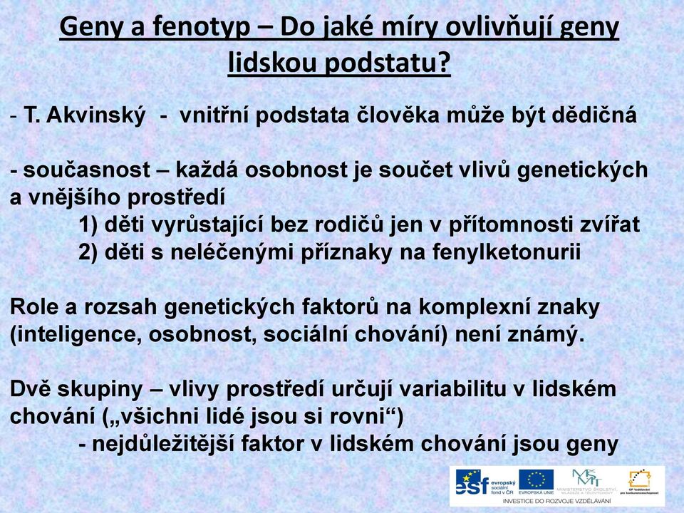 vyrůstající bez rodičů jen v přítomnosti zvířat 2) děti s neléčenými příznaky na fenylketonurii Role a rozsah genetických faktorů na