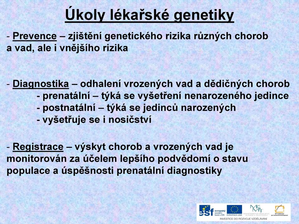 nenarozeného jedince - postnatální týká se jedinců narozených - vyšetřuje se i nosičství - Registrace