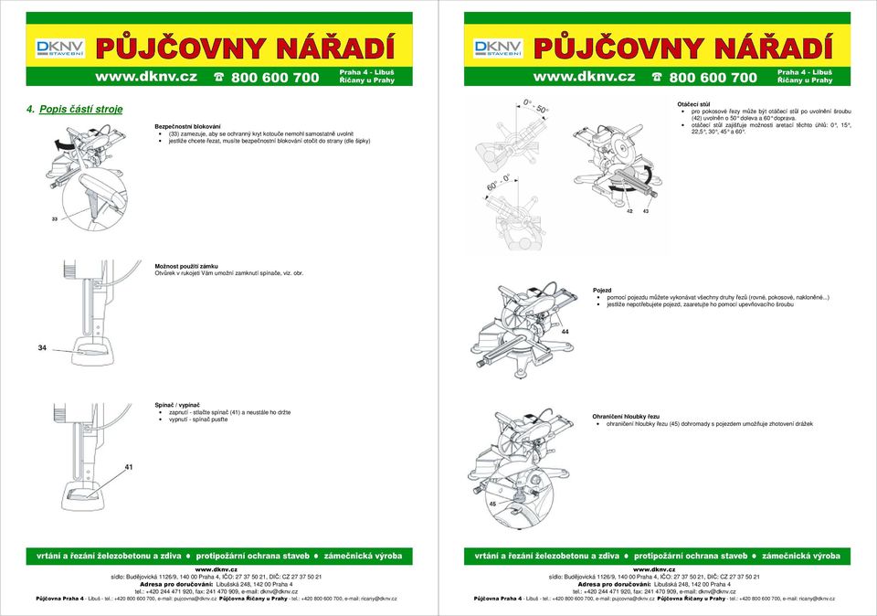 Možnost použití zámku Otvůrek v rukojeti Vám umožní zamknutí spínače, viz. obr. Pojezd pomocí pojezdu můžete vykonávat všechny druhy řezů (rovné, pokosové, nakloněné.