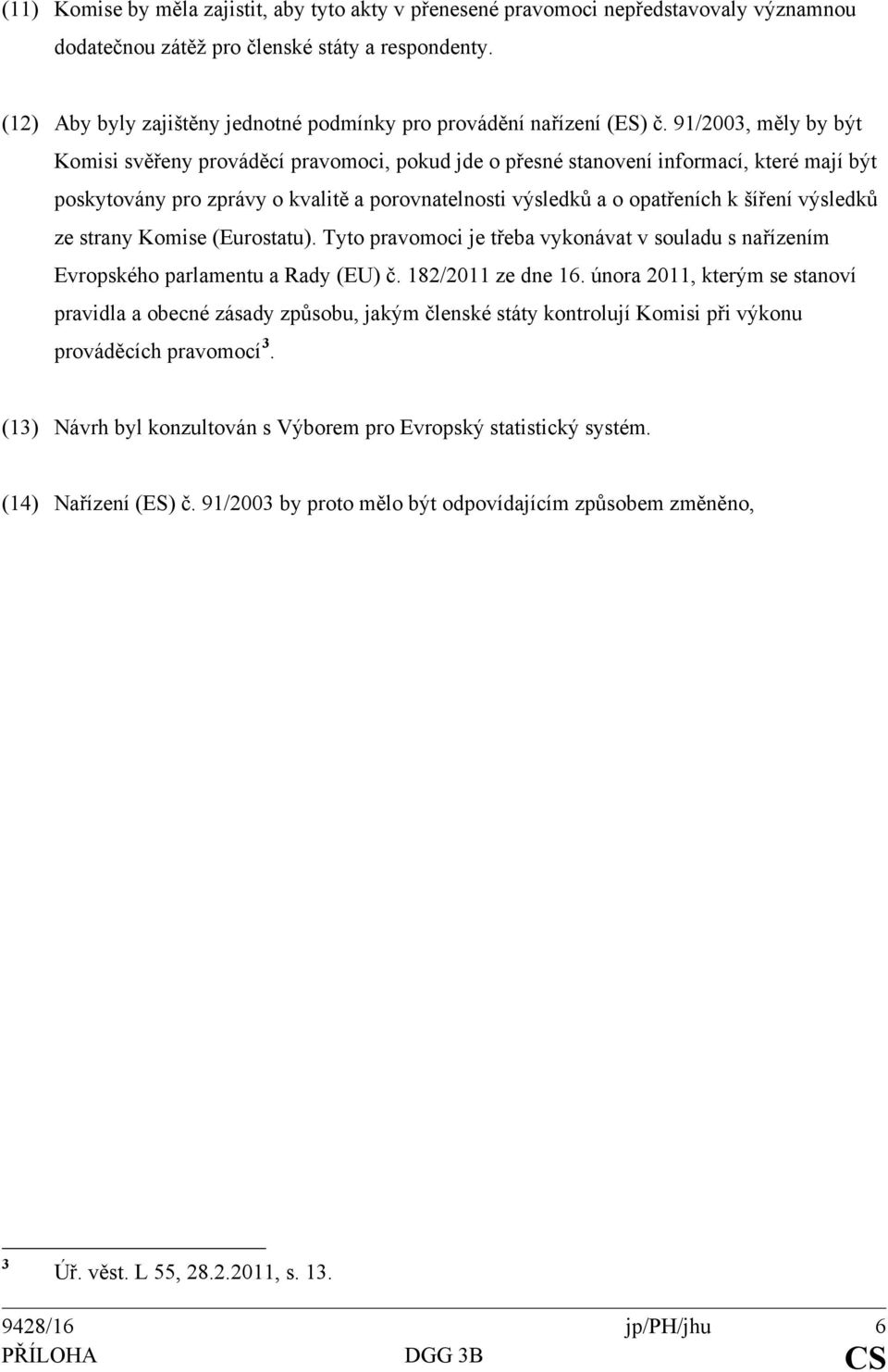 91/2003, měly by být Komisi svěřeny prováděcí pravomoci, pokud jde o přesné stanovení informací, které mají být poskytovány pro zprávy o kvalitě a porovnatelnosti výsledků a o opatřeních k šíření