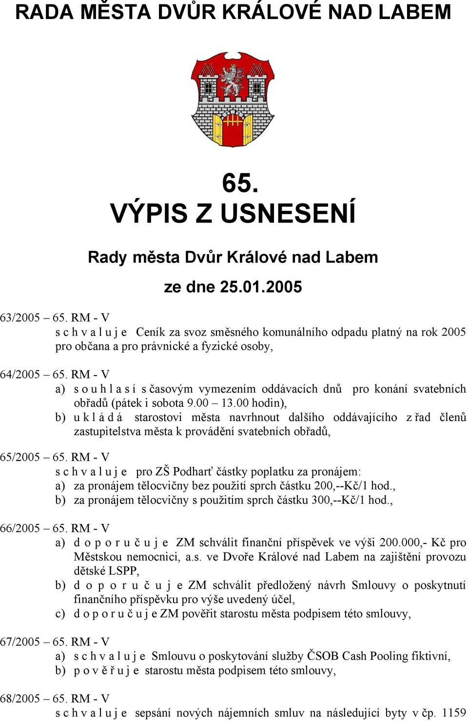 RM - V a) souhlasí s časovým vymezením oddávacích dnů pro konání svatebních obřadů (pátek i sobota 9.00 13.