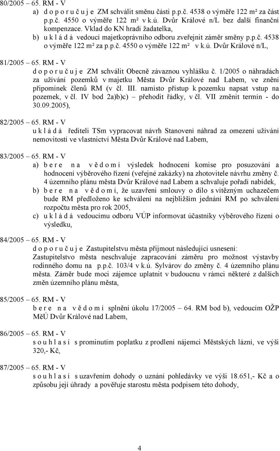 RM - V doporuč u j e ZM schválit Obecně závaznou vyhlášku č. 1/2005 o náhradách za užívání pozemků v majetku Města Dvůr Králové nad Labem, ve znění připomínek členů RM (v čl. III.