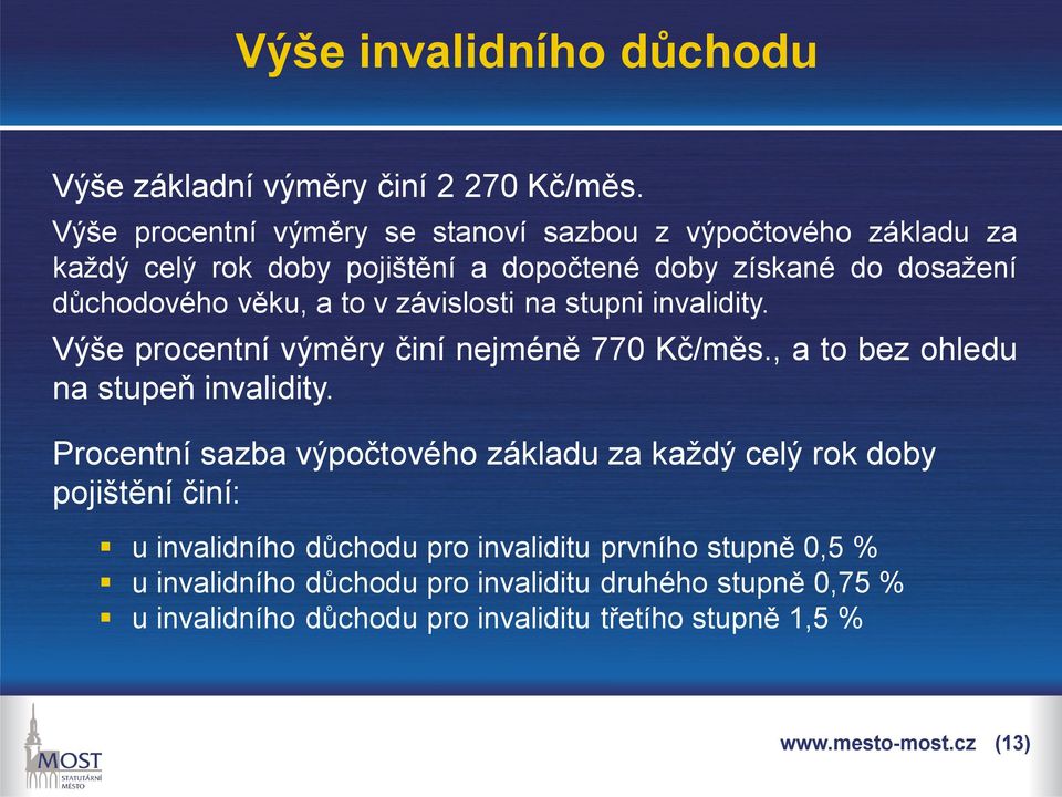 to v závislosti na stupni invalidity. Výše procentní výměry činí nejméně 770 Kč/měs., a to bez ohledu na stupeň invalidity.