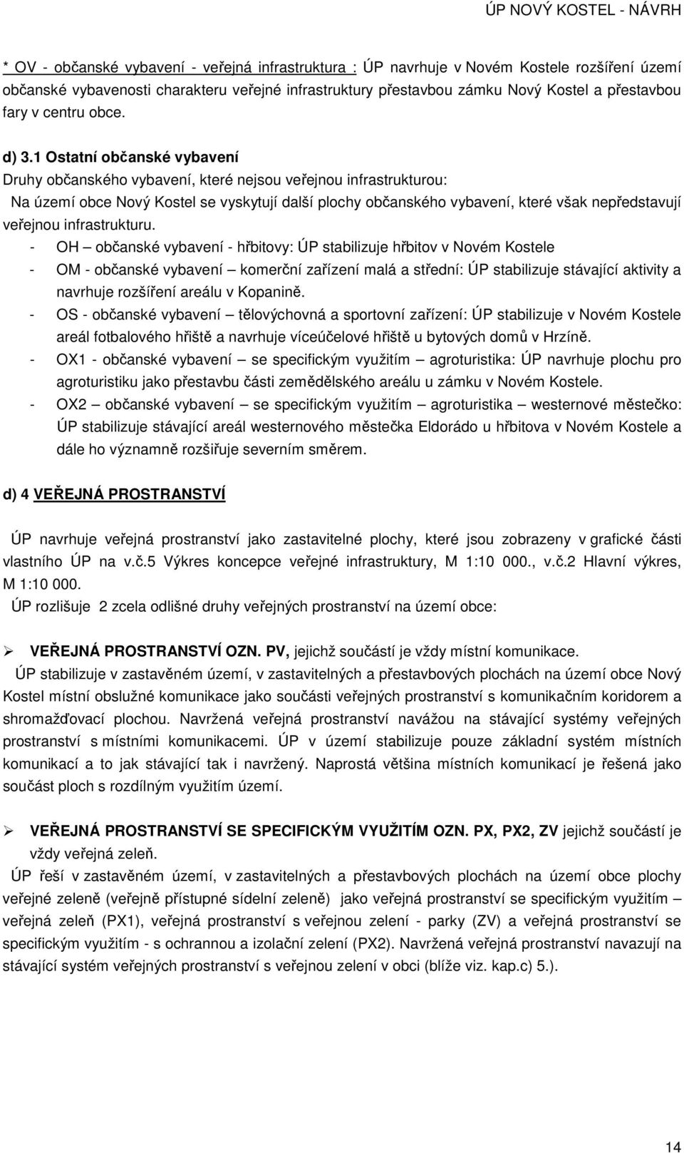 1 Ostatní občanské vybavení Druhy občanského vybavení, které nejsou veřejnou infrastrukturou: Na území obce Nový Kostel se vyskytují další plochy občanského vybavení, které však nepředstavují