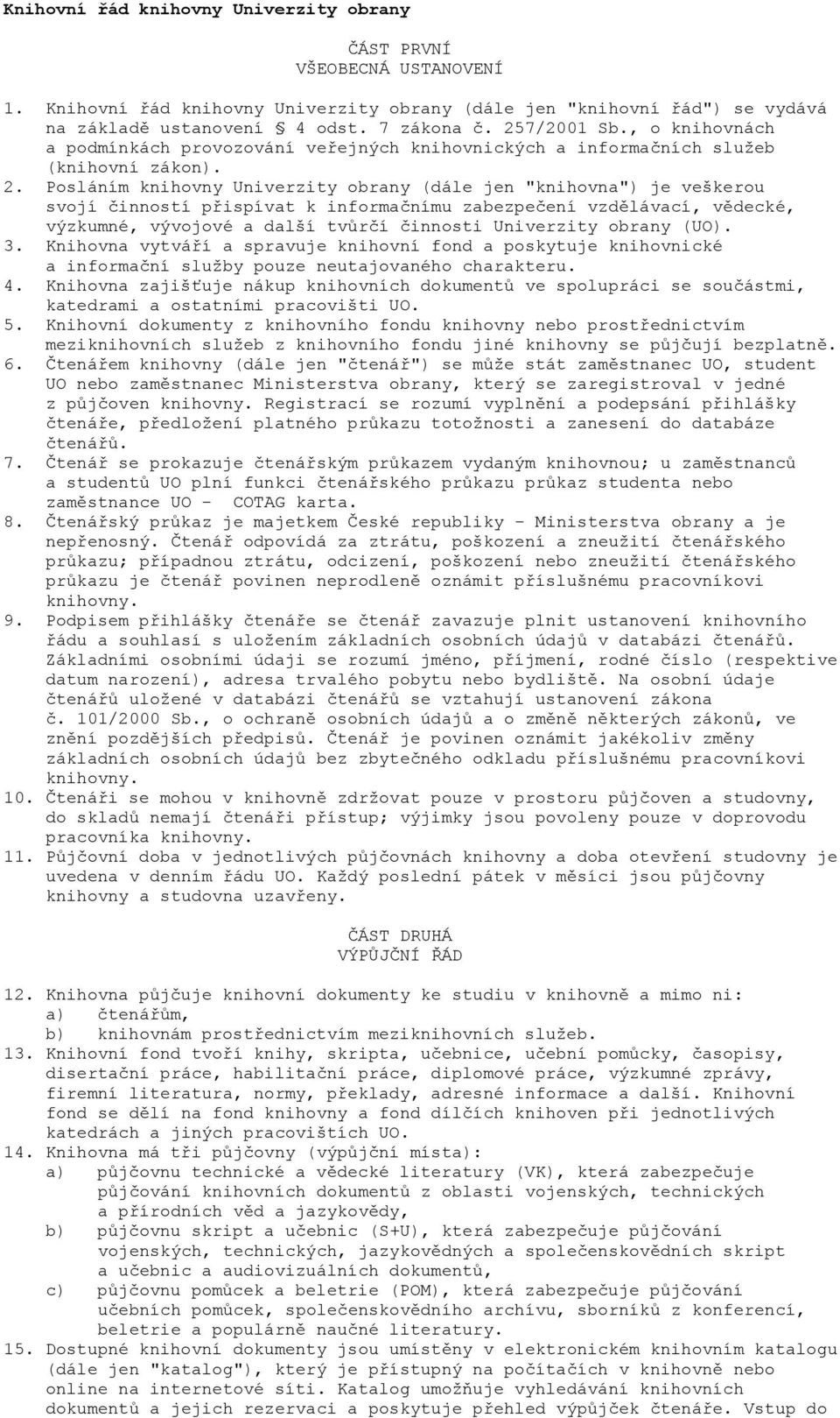 Posláním knihovny Univerzity obrany (dále jen "knihovna") je veškerou svojí činností přispívat k informačnímu zabezpečení vzdělávací, vědecké, výzkumné, vývojové a další tvůrčí činnosti Univerzity
