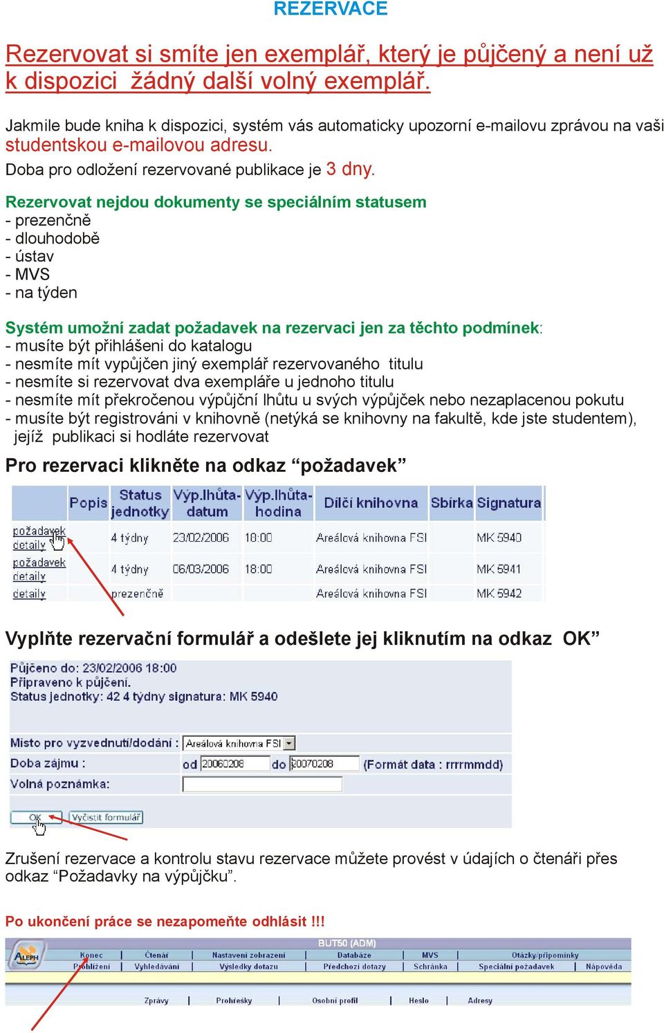 Rezervovat nejdou dokumenty se speciálním statusem - prezenčně - dlouhodobě - ústav - MVS - na týden Systém umožní zadat požadavek na rezervaci jen za těchto podmínek: - musíte být přihlášeni do