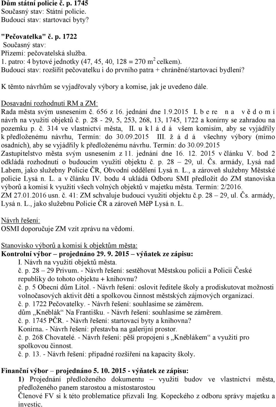 Dosavadní rozhodnutí RM a ZM: Rada města svým usnesením č. 656 z 16. jednání dne 1.9.2015 I. b e re n a v ě d o m í návrh na využití objektů č. p.