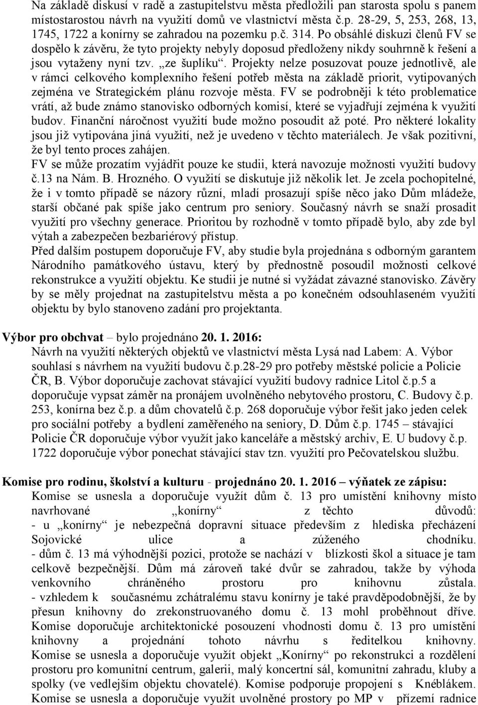 Projekty nelze posuzovat pouze jednotlivě, ale v rámci celkového komplexního řešení potřeb města na základě priorit, vytipovaných zejména ve Strategickém plánu rozvoje města.