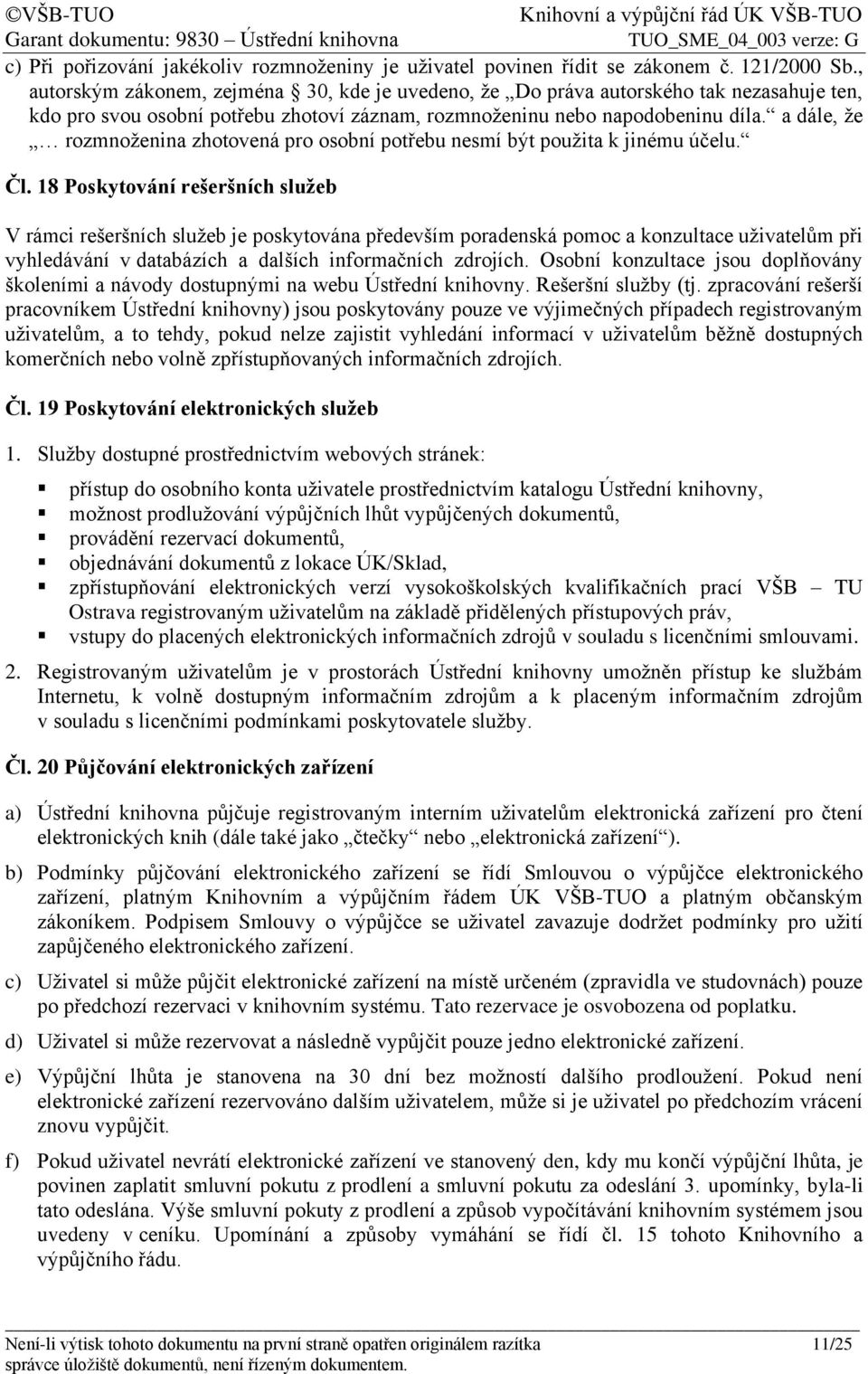 a dále, že rozmnoženina zhotovená pro osobní potřebu nesmí být použita k jinému účelu. Čl.