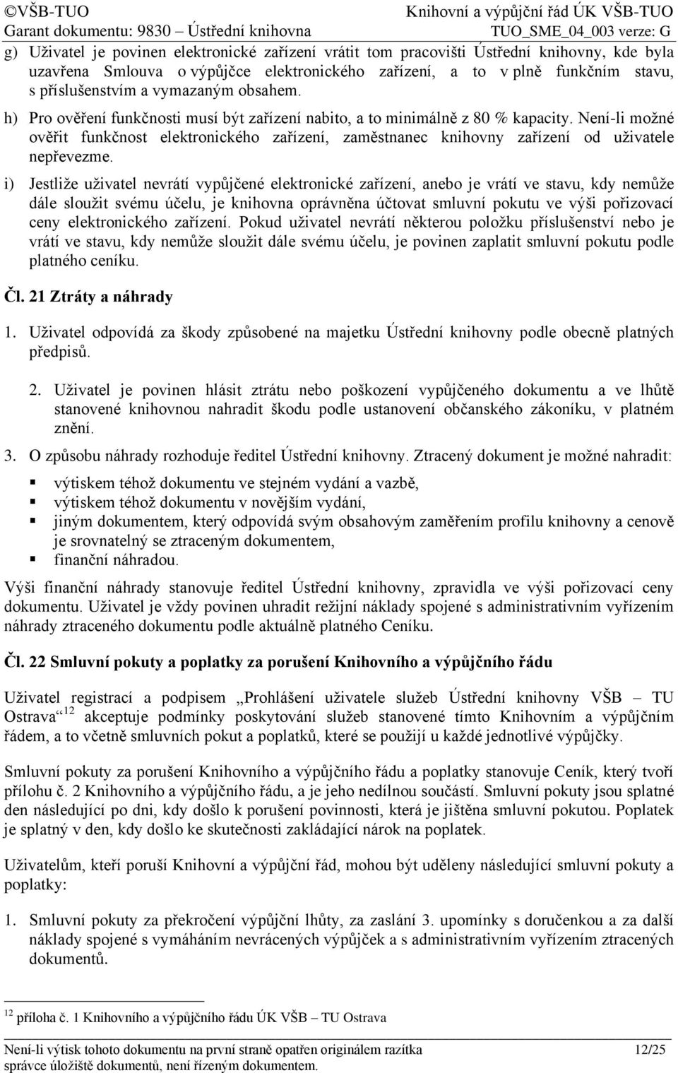 Není-li možné ověřit funkčnost elektronického zařízení, zaměstnanec knihovny zařízení od uživatele nepřevezme.