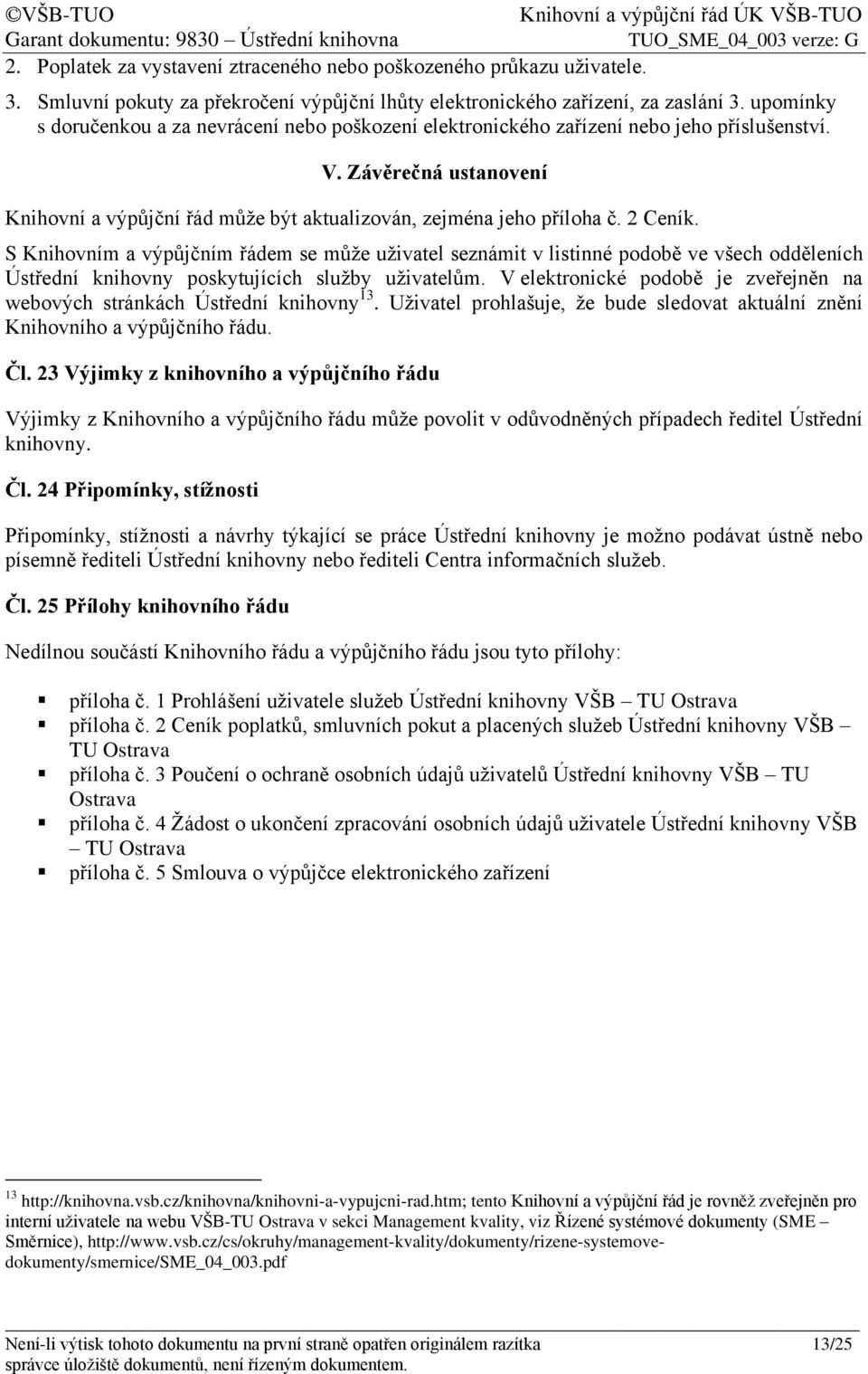 2 Ceník. S Knihovním a výpůjčním řádem se může uživatel seznámit v listinné podobě ve všech odděleních Ústřední knihovny poskytujících služby uživatelům.