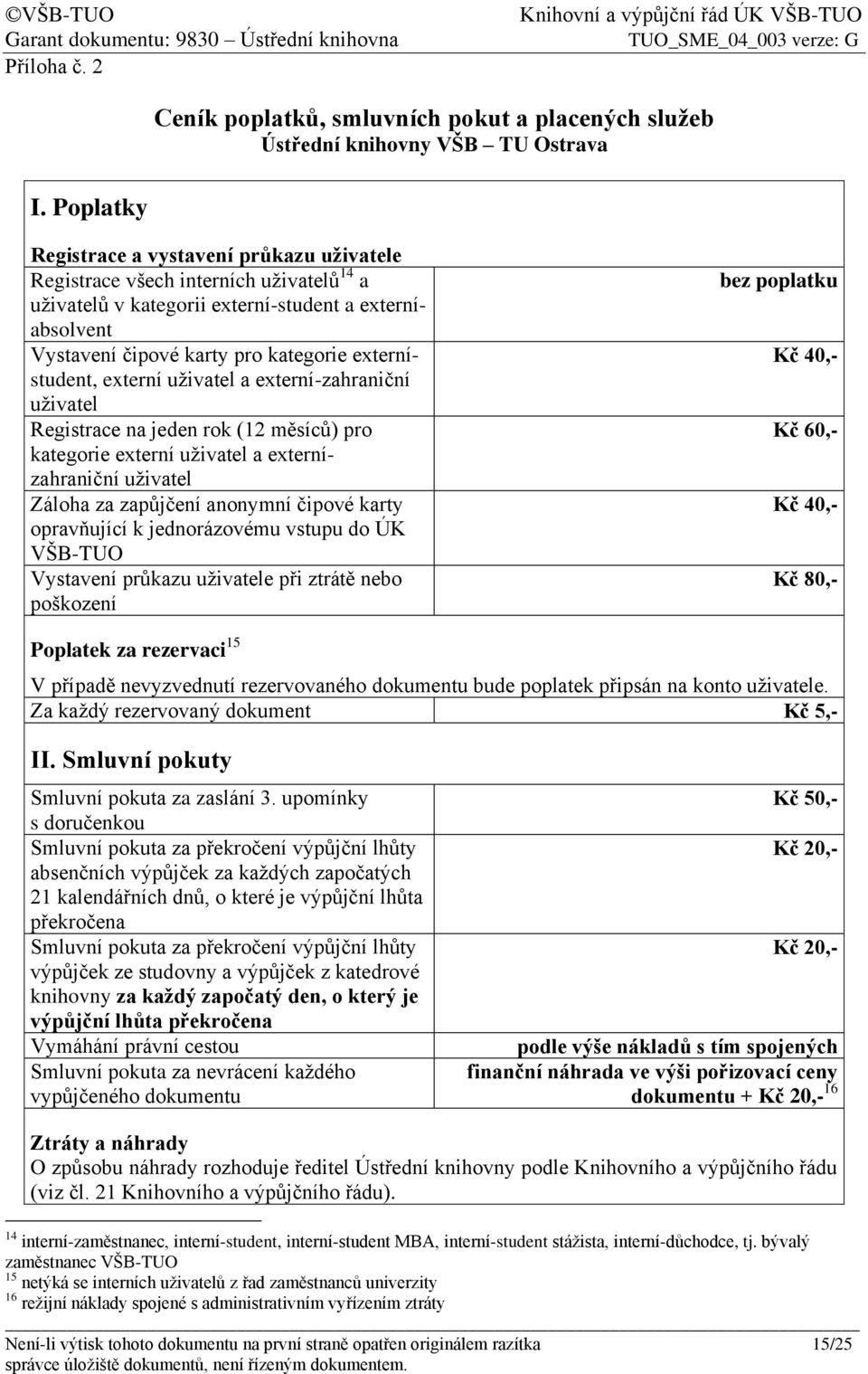 externístudent, externí uživatel a externí-zahraniční uživatel Registrace na jeden rok (12 měsíců) pro kategorie externí uživatel a externízahraniční uživatel Záloha za zapůjčení anonymní čipové