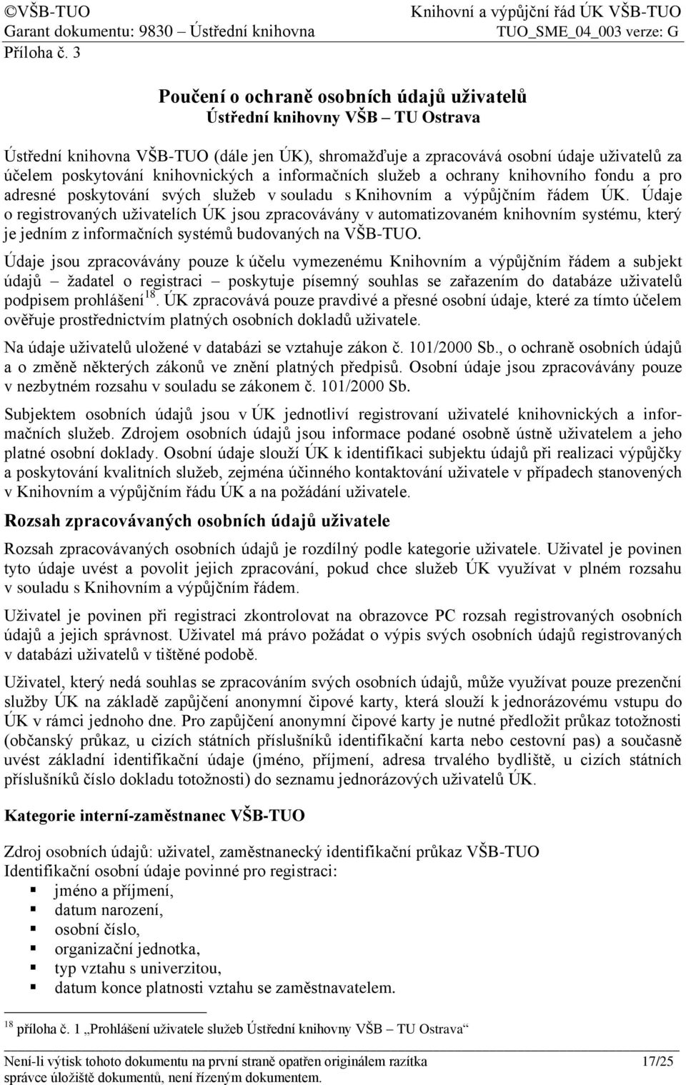 knihovnických a informačních služeb a ochrany knihovního fondu a pro adresné poskytování svých služeb v souladu s Knihovním a výpůjčním řádem ÚK.