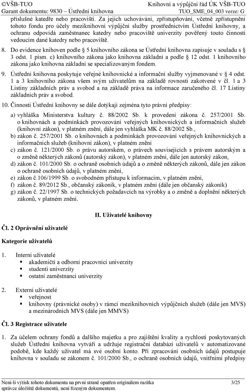 univerzity pověřený touto činností vedoucím dané katedry nebo pracoviště. 8. Do evidence knihoven podle 5 knihovního zákona se Ústřední knihovna zapisuje v souladu s 3 odst. 1 písm.