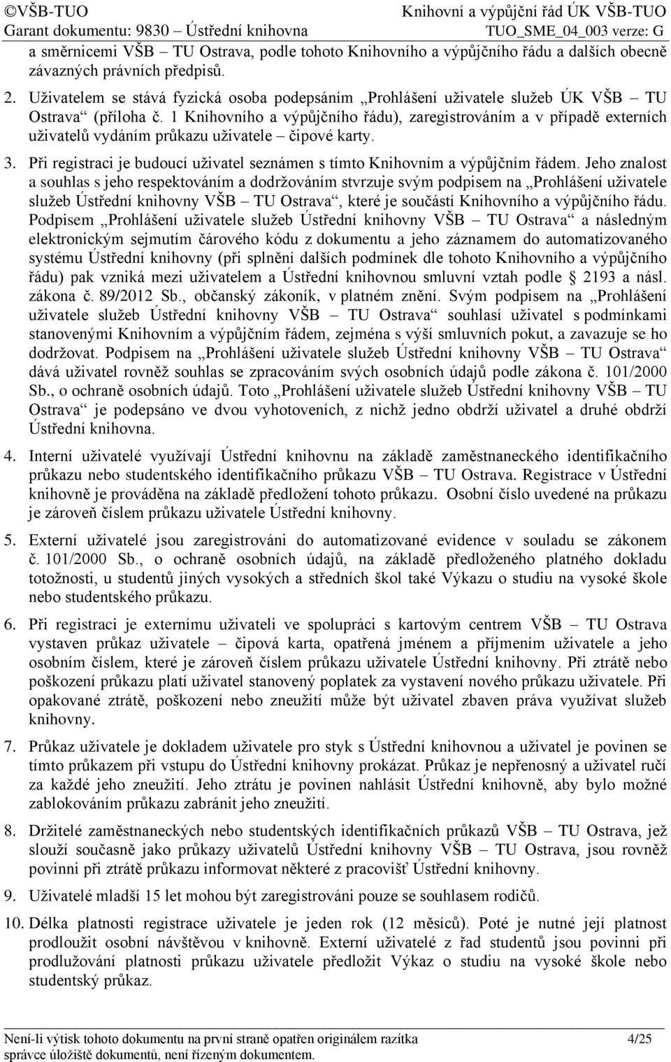 1 Knihovního a výpůjčního řádu), zaregistrováním a v případě externích uživatelů vydáním průkazu uživatele čipové karty. 3.