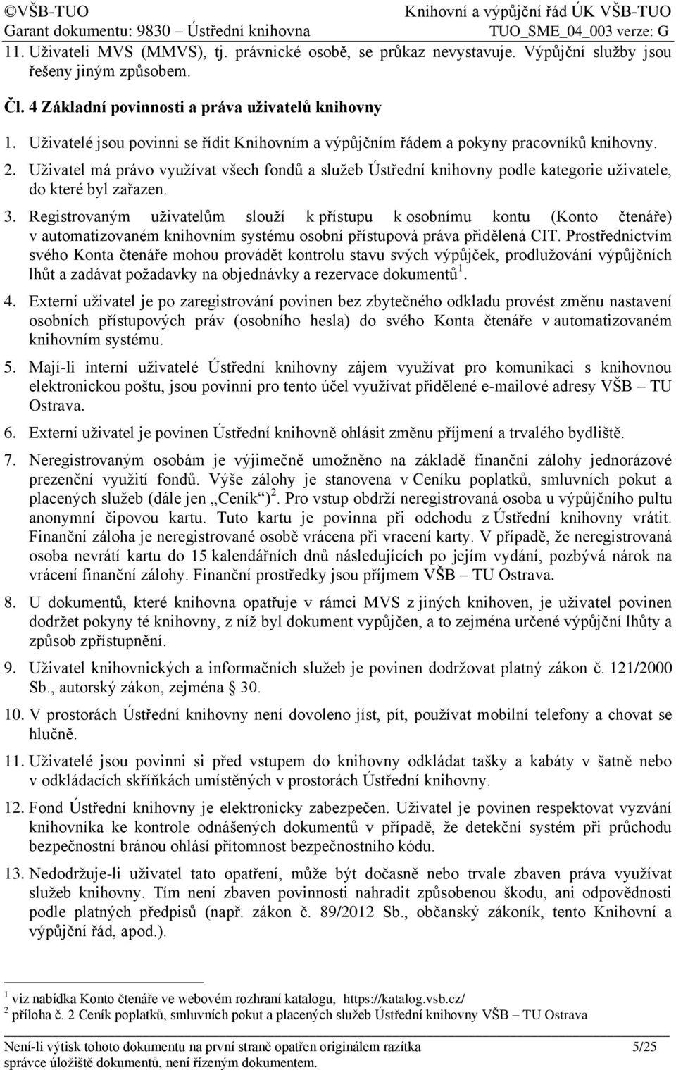 Uživatel má právo využívat všech fondů a služeb Ústřední knihovny podle kategorie uživatele, do které byl zařazen. 3.