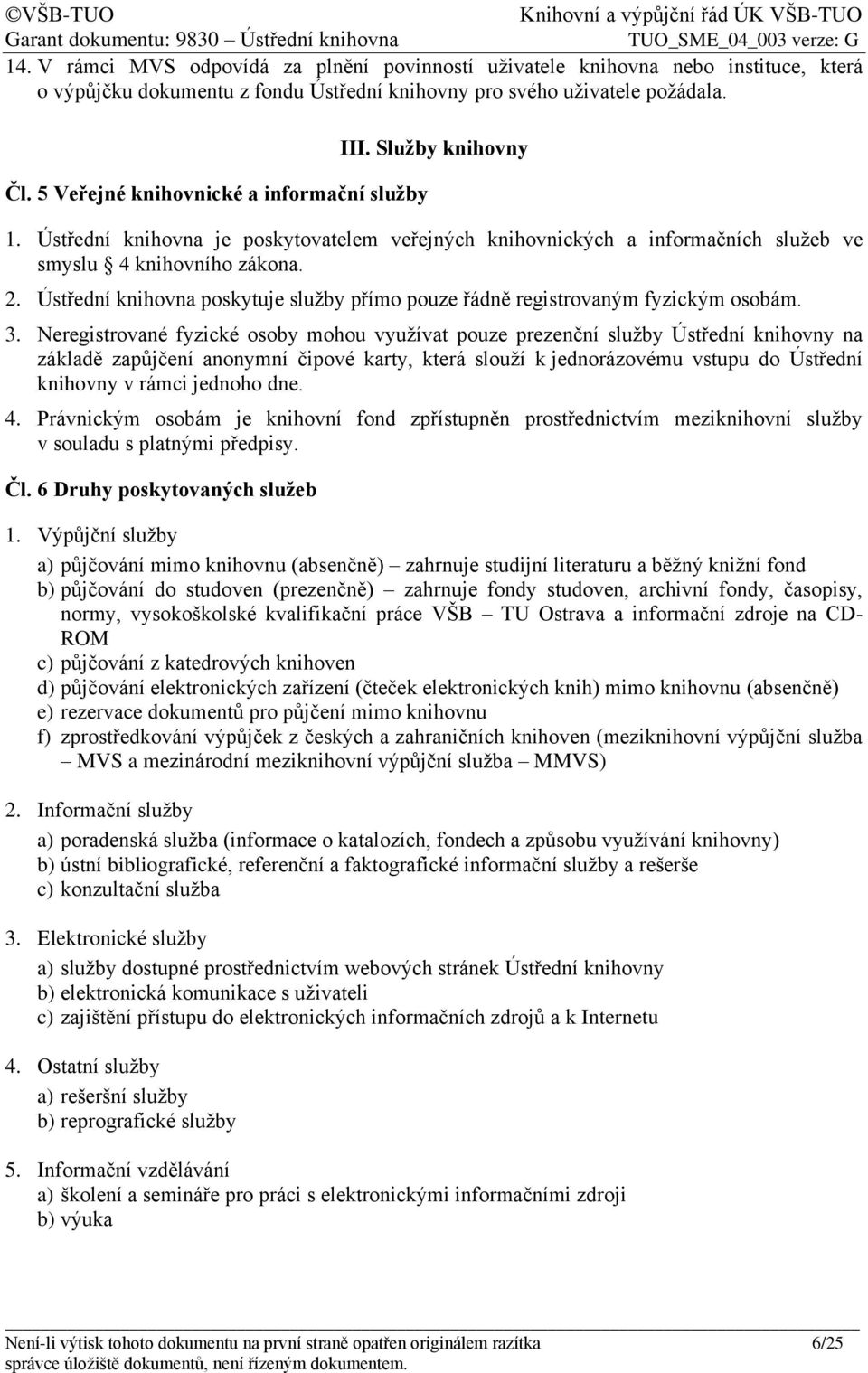 Ústřední knihovna poskytuje služby přímo pouze řádně registrovaným fyzickým osobám. 3.