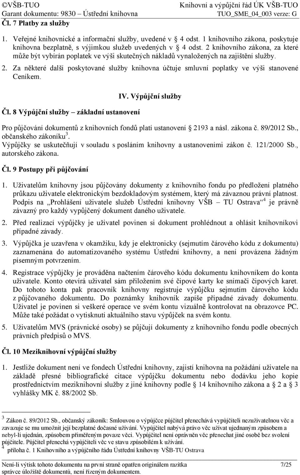 Za některé další poskytované služby knihovna účtuje smluvní poplatky ve výši stanovené Ceníkem. Čl. 8 Výpůjční služby základní ustanovení IV.