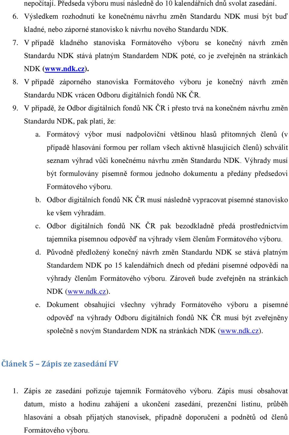 V případě kladného stanoviska Formátového výboru se konečný návrh změn Standardu NDK stává platným Standardem NDK poté, co je zveřejněn na stránkách NDK (www.ndk.cz). 8.