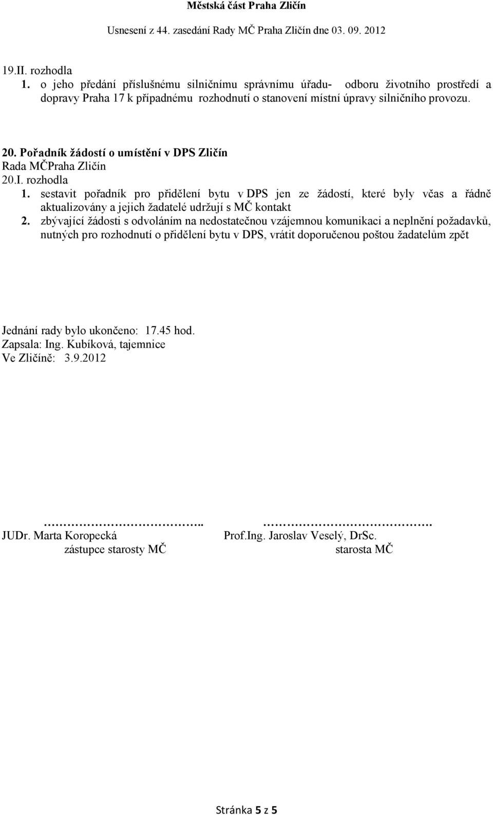 sestavit pořadník pro přidělení bytu v DPS jen ze žádostí, které byly včas a řádně aktualizovány a jejich žadatelé udržují s MČ kontakt 2.