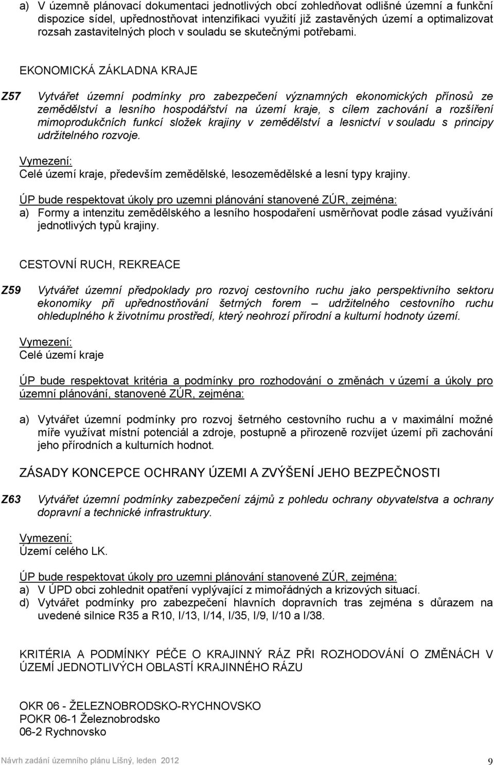 EKONOMICKÁ ZÁKLADNA KRAJE Z57 Vytvářet územní podmínky pro zabezpečení významných ekonomických přínosů ze zemědělství a lesního hospodářství na území kraje, s cílem zachování a rozšíření