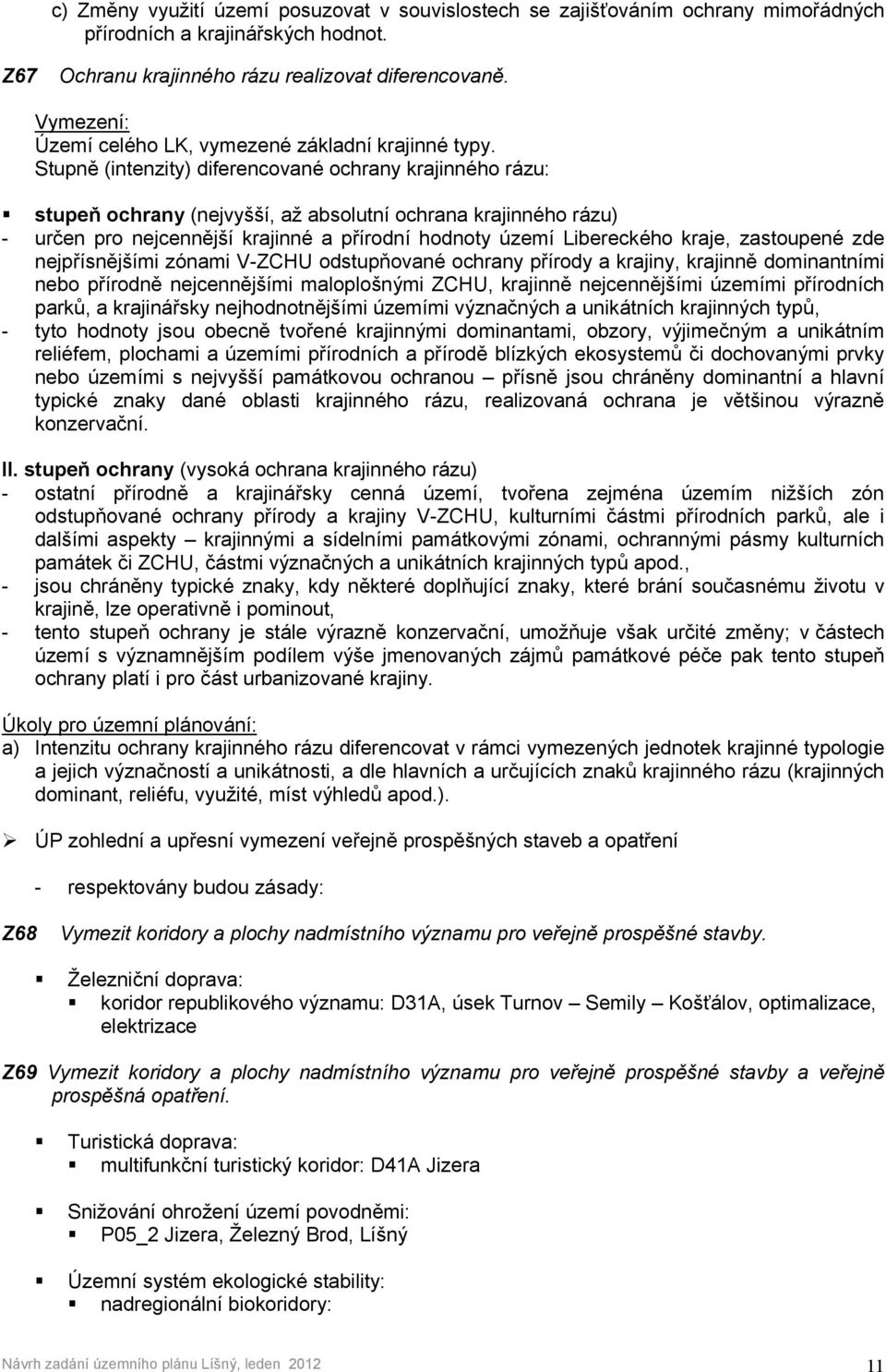 Stupně (intenzity) diferencované ochrany krajinného rázu: stupeň ochrany (nejvyšší, až absolutní ochrana krajinného rázu) - určen pro nejcennější krajinné a přírodní hodnoty území Libereckého kraje,