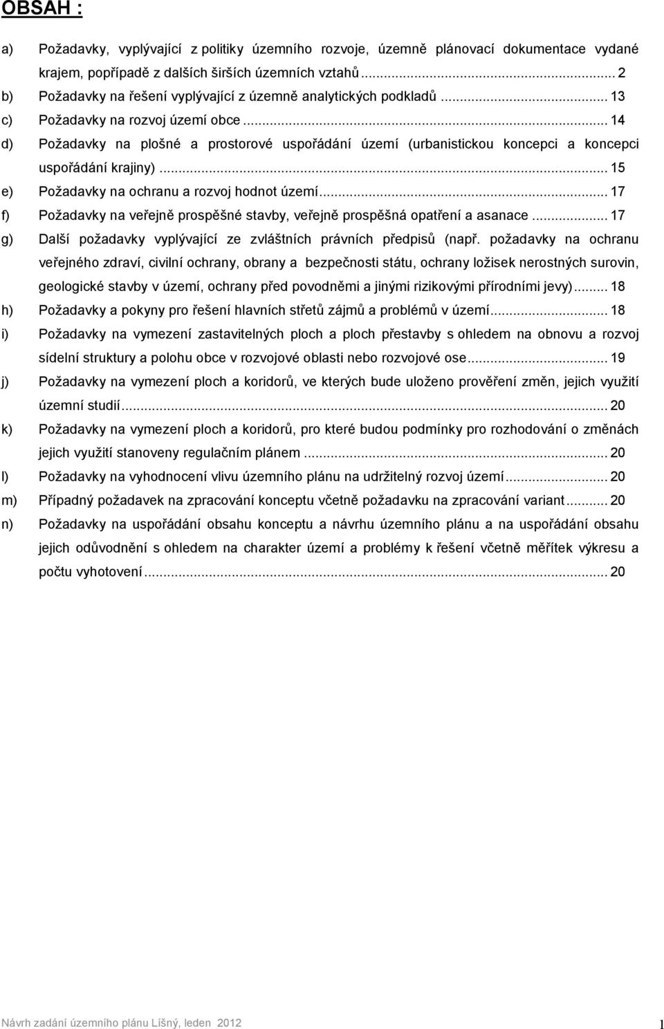 .. 14 d) Požadavky na plošné a prostorové uspořádání území (urbanistickou koncepci a koncepci uspořádání krajiny)... 15 e) Požadavky na ochranu a rozvoj hodnot území.