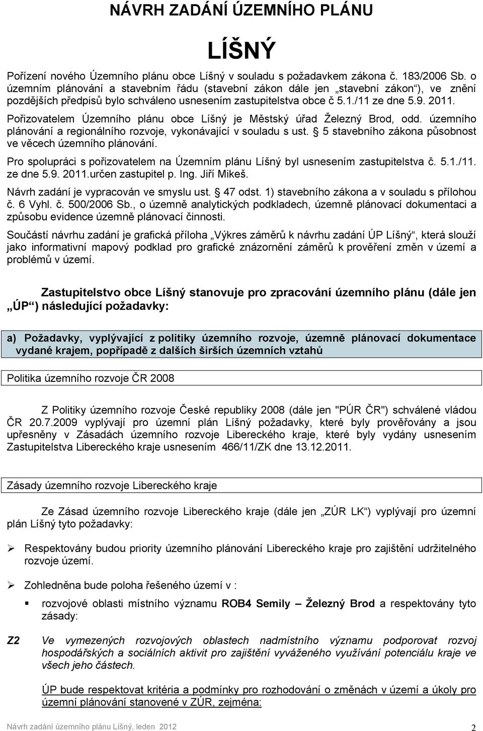 Pořizovatelem Územního plánu obce Líšný je Městský úřad Železný Brod, odd. územního plánování a regionálního rozvoje, vykonávající v souladu s ust.
