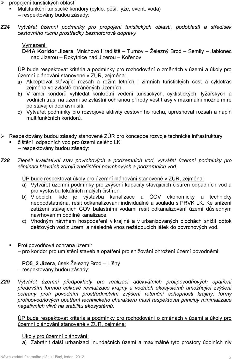 Hradiště Turnov Železný Brod Semily Jablonec nad Jizerou Rokytnice nad Jizerou Kořenov územní plánování stanovené v ZÚR, zejména: a) Akceptovat stávající rozsah a režim letních i zimních turistických