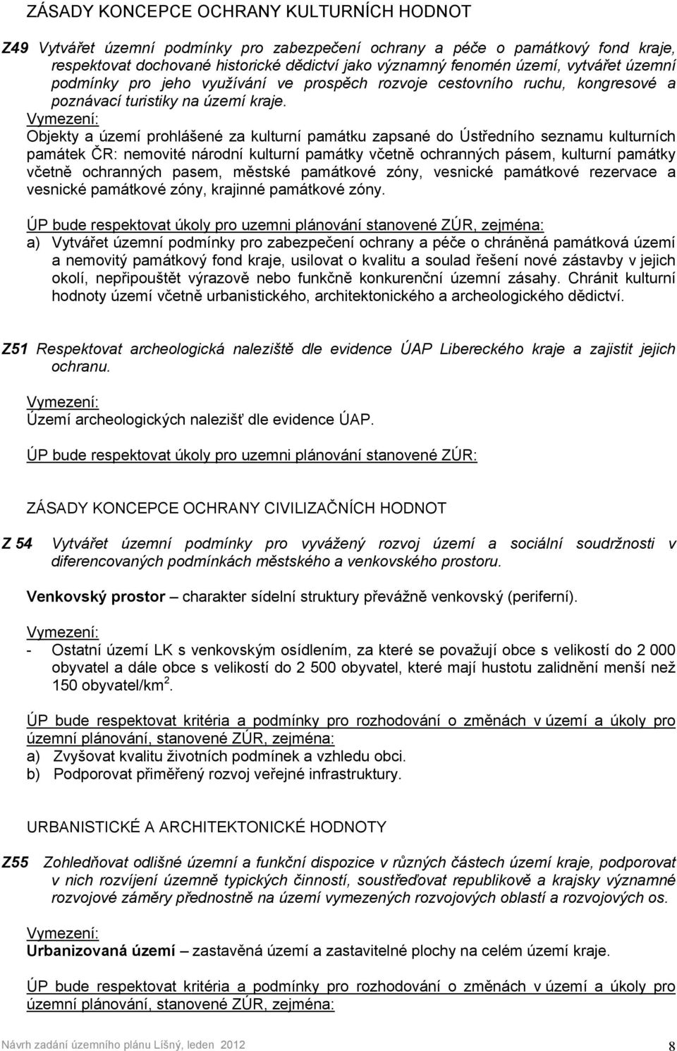 Objekty a území prohlášené za kulturní památku zapsané do Ústředního seznamu kulturních památek ČR: nemovité národní kulturní památky včetně ochranných pásem, kulturní památky včetně ochranných
